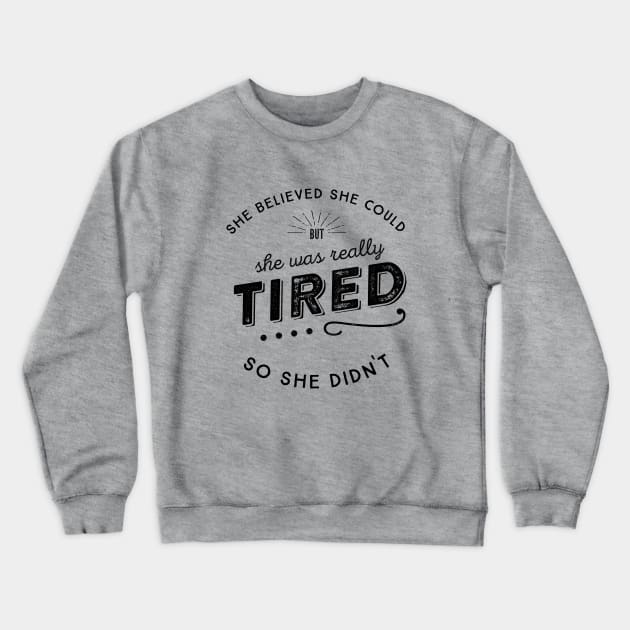 She Believed She Could but she was tired So She Didn't Crewneck Sweatshirt by KellyDesignCompany